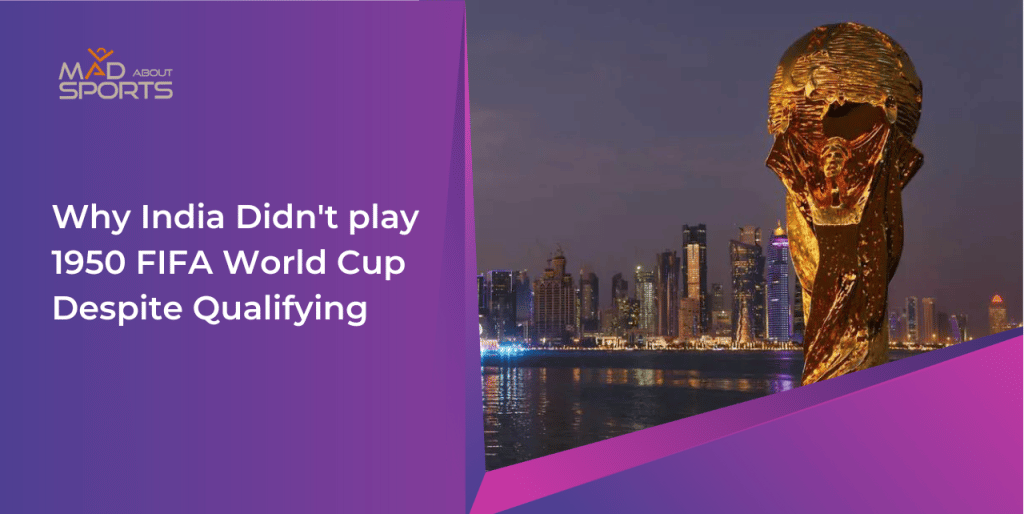 Why India didnt play 1950 FIFA world cup despite qualifying