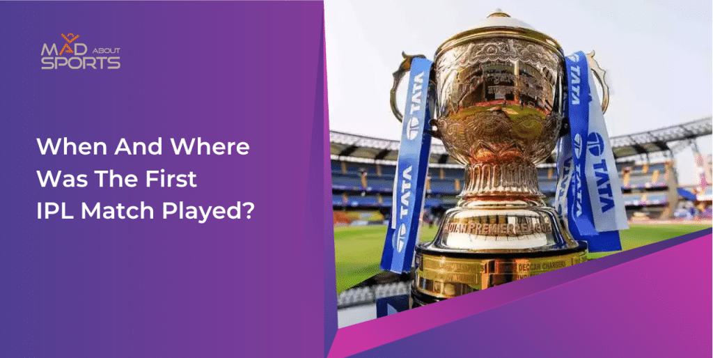When And Where Was The First IPL Match Played?