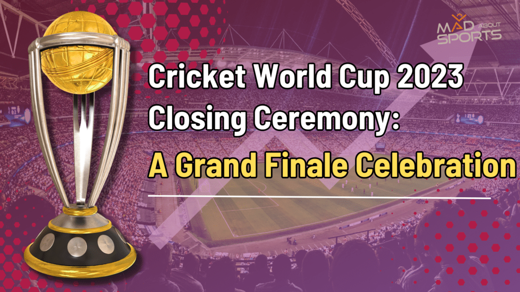 Cricket World Cup 2023 Closing Ceremony: A Grand Finale Celebration