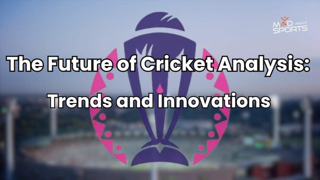 The Future of Cricket Analysis Trends and Innovations