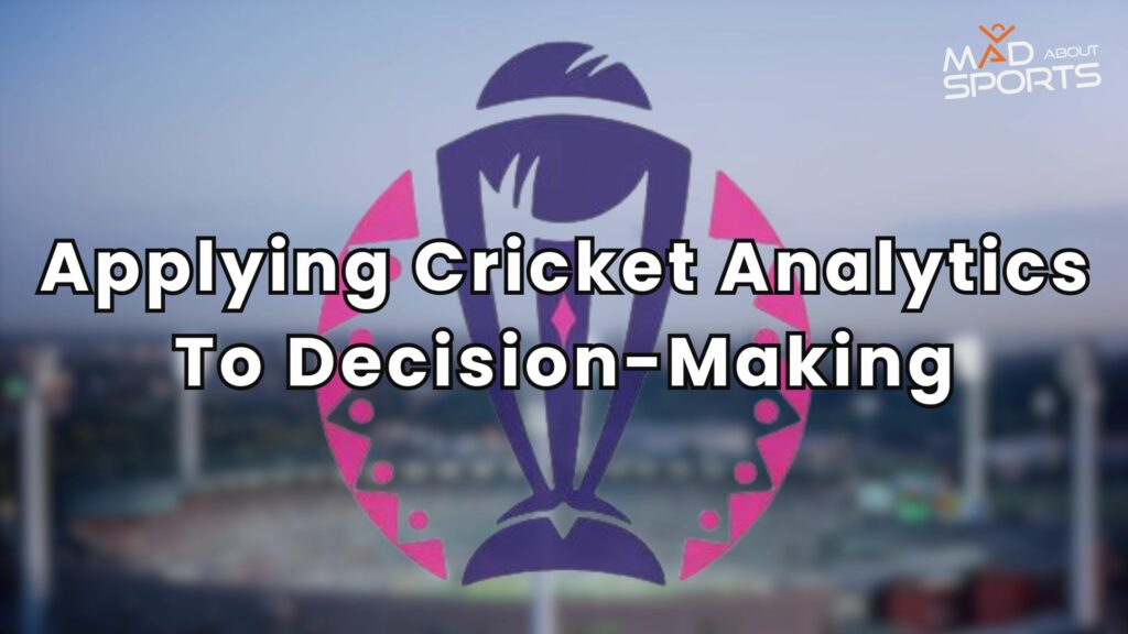 Applying Cricket Analytics To Decision-Making